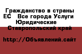 Гражданство в страны ЕС - Все города Услуги » Юридические   . Ставропольский край